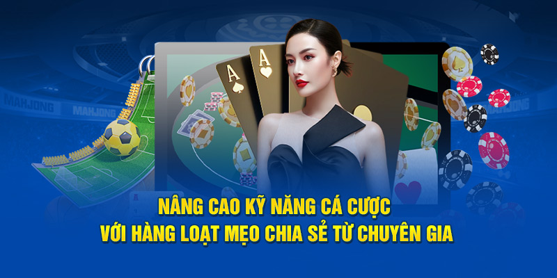 Nâng cao kỹ năng cá cược với hàng loạt mẹo chia sẻ từ chuyên gia