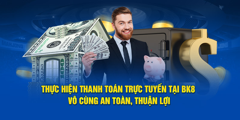 Thực hiện thanh toán trực tuyến tại BK8 vô cùng an toàn, thuận lợi