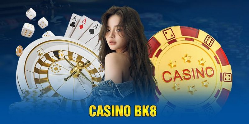 Casino BK8 là chuyên mục trọng điểm được đầu tư toàn diện