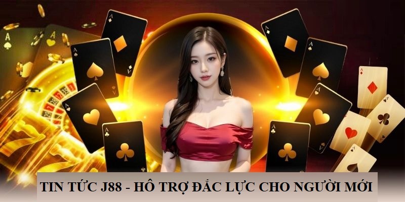 Tin tức j88 hỗ trợ khách hàng đắc lực nhất, đặc biệt đối với người mới